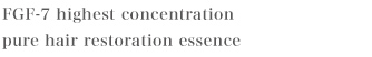 Genuine hair restoration essence with the highest concentration of FGF-7