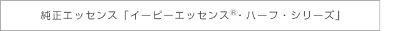 純正エッセンス「イーピーエッセンス・ハーフ・シリーズ」