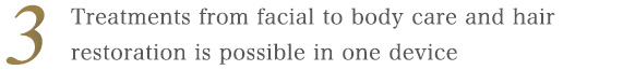 Treatments from facial to body care and hair restoration is possible in one device