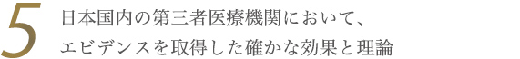 日本国内の第三者医療機関において、エビデンスを取得した確かな効果と理論