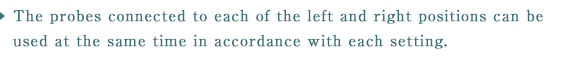 The probes connected to each of the left and right positions can be used at the same time in accordance with each setting